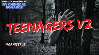 Teenagers V2 ~ NoahIsTrue