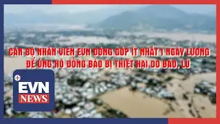 CÁN BỘ NHÂN VIÊN EVN ĐÓNG GÓP ÍT NHẤT 1 NGÀY LƯƠNG ĐỂ ỦNG HỘ ĐỒNG BÀO BỊ THIỆT HẠI DO BÃO, LŨ