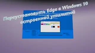 Как переустановить Edge в Windows 10 встроенной утилитой