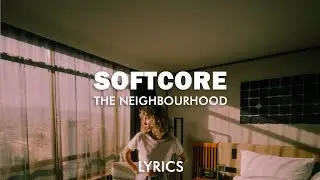 The Neighbourhood - Softcore (Lyrics)