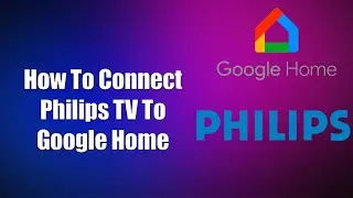 How To Connect Philips TV To Google Home