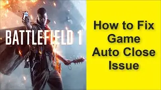 How to Fix Battlefield 1 Game Auto Close Issue 2025