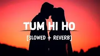 Tum Hi Ho [Slowed+Reverb]- Arijit Singh | Sherry Lyrics