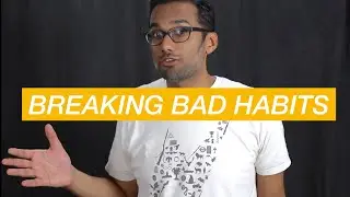 How to Break Bad Habits