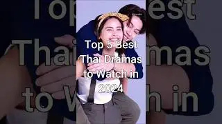 Top 5 Best Thai Dramas to Watch in 2024 