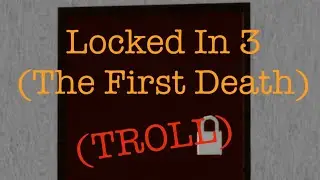 Locked In 3 (The First Death) - TROLL