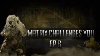Matrix Challenges You!!! Ep. 6