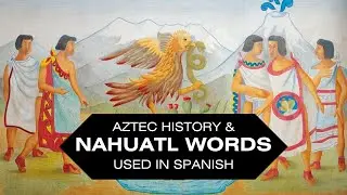 History of The Aztecs | Nahuatl Words in Spanish