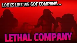 Looks Like We Got Company... LETHAL COMPANY