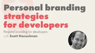 Personal Branding Strategies for Developers | Scott Hanselman