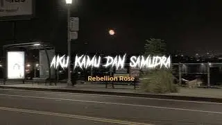 Aku Kamu Dan Samudra - REBELLION ROSE