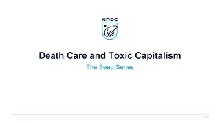 Seed Series Webinar 4: Death Care and Toxic Capitalism
