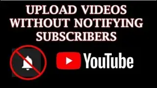 Upload Videos without Notifying Subscribers 2020