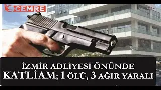 İzmir adliyesi önünde katliam; 1 ölü 3 ağır yaralı