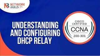 CCNA 200 - 301 - Lesson 90: Understanding and Configuring DHCP Relay