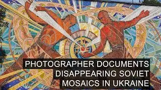 Photographer Documents Disappearing Soviet Mosaics in Ukraine