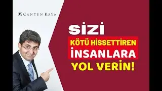 SİZİ KÖTÜ HİSSETTİREN İNSANLARA YOL VERİN! | Canten Kaya