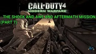 Call Of Duty 4 - Modern Warfare - The Shock And Awe And Aftermath Mission (Part 7).