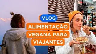 ALIMENTAÇÃO VEGANA PARA VIAJANTES | VLOG