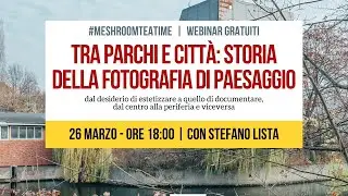 Meshroom Teatime - Tra Parchi e Città: storia della fotografia di paesaggio | con Stefano Lista