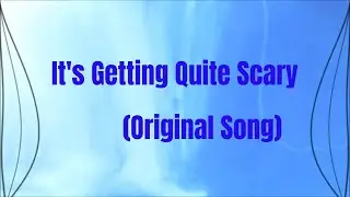 It's Getting Quite Scary      (Original Song)