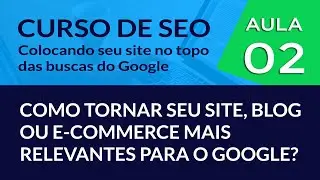 SEO e como tornar seu site, blog ou e-commerce mais relevantes para o Google? - #Aula 02