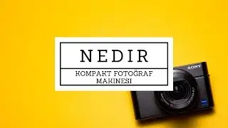 KOMPAKT FOTOĞRAF MAKİNELERİ NEDİR, NEREDELER? (Ders #9)