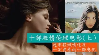 伦理片 | 十部激情情色伦理电影（上）电影盘点 | 趁年轻激情还在一定要看的十部电影
