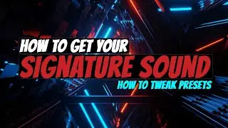 How To Get Your Signature Sound by Preset Tweaking