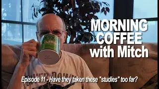 Monday MORNING COFFEE with Mitch E11 -    Have they taken these "studies" too far?