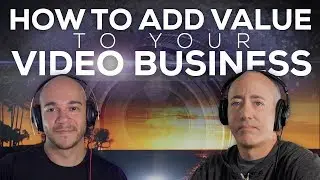 How to Add Value to Your Video Business