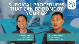 Common Surgical Procedures Performed by GPs | Dr Zhang Huipei, Dr Lee Joon Loong (GPs)