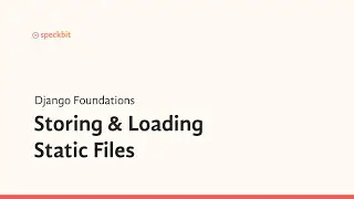 14. Django Foundations:  Storing & Loading Static Files