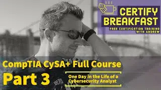 CompTIA CySA+ Full Course Part 03: One Day in the Life of a Cybersecurity Analyst