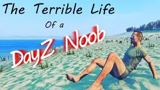 A DayZ Noob's Terrible Life