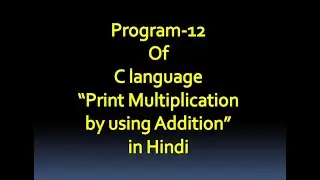 C language Program-12 Write a Program To Print Multiplication by using Addition