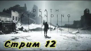 Death Stranding Стрим #12 Дважды накосячить в одном заказе, ну это нужно постараться! Всё исправил!