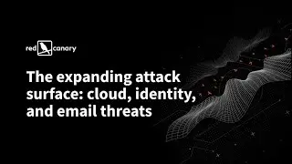 The expanding attack surface cloud, identity, and email threats | Red Canary