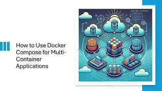 How to Use Docker Compose for Multi-Container Applications