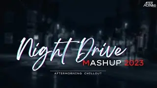 Night Drive Mashup 2023 | Aftermorning Chillout | Road Trip Long Drive Mashup