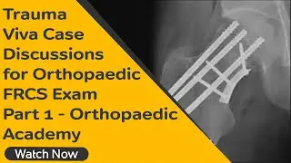 Trauma Viva Case Discussions for Orthopaedic FRCS Exam | Part I | Orthopaedic Academy