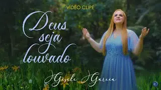 Deus seja louvado - Gisele Garcia - vídeo clipe oficial