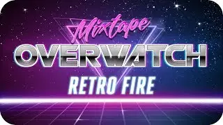 Retro Fire Mixtape | Overwatch