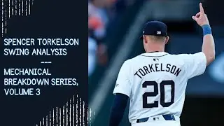 Spencer Torkelson Swing Analysis --- Mechanical Breakdown Series, Volume 3