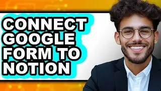 How to Connect Google Form to Notion (full Guide)