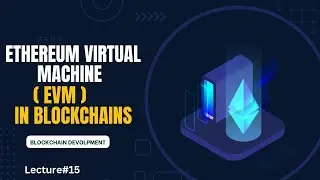 Ethereum Virtual Machine (EVM) in Blockchain Development | Lecture 15