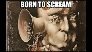 *AUDIO WARNING*    BORN TO SCREAM