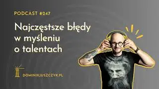 #247 Najczęstsze błędy w myśleniu o talentach