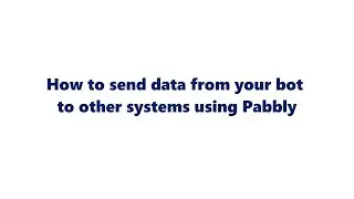 How to send data from your bot to other system using Pabbly Connect