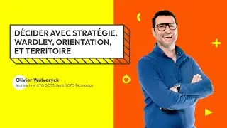 Décider avec Stratégie, Wardley, Orientation, et Territoire, par Olivier Wulveryck